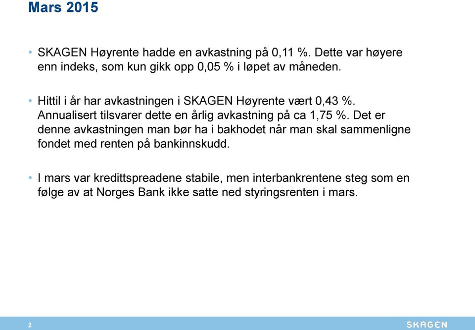 Hittil i år har avkastningen i SKAGEN Høyrente vært 0,43 %. Annualisert tilsvarer dette en årlig avkastning på ca 1,75 %.