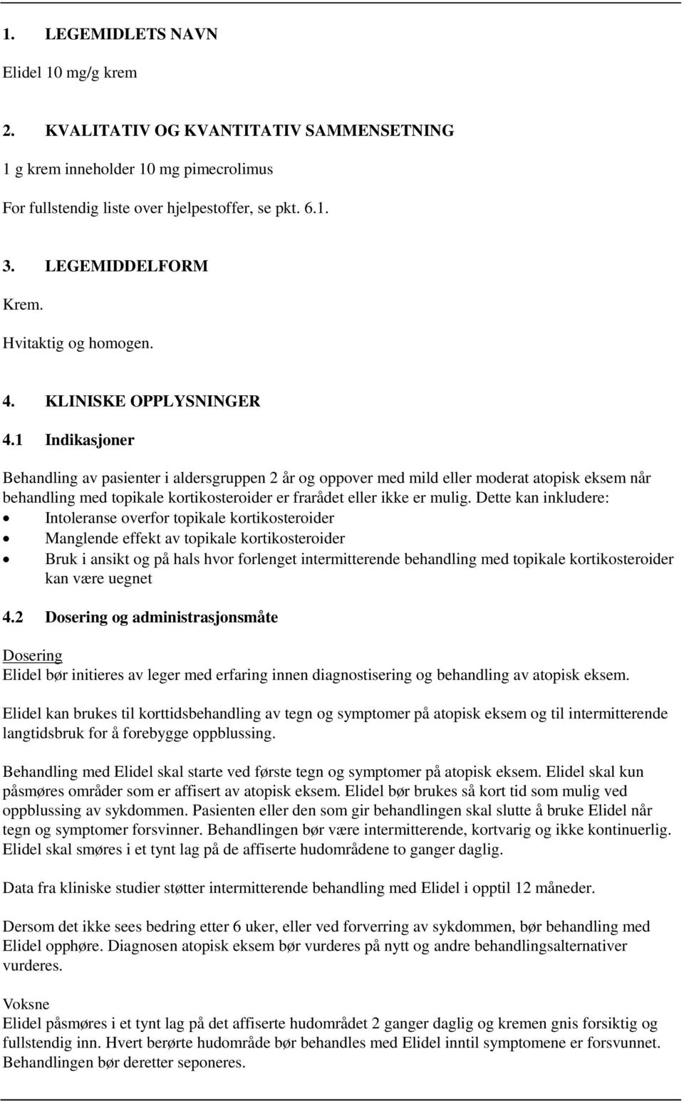 1 Indikasjoner Behandling av pasienter i aldersgruppen 2 år og oppover med mild eller moderat atopisk eksem når behandling med topikale kortikosteroider er frarådet eller ikke er mulig.