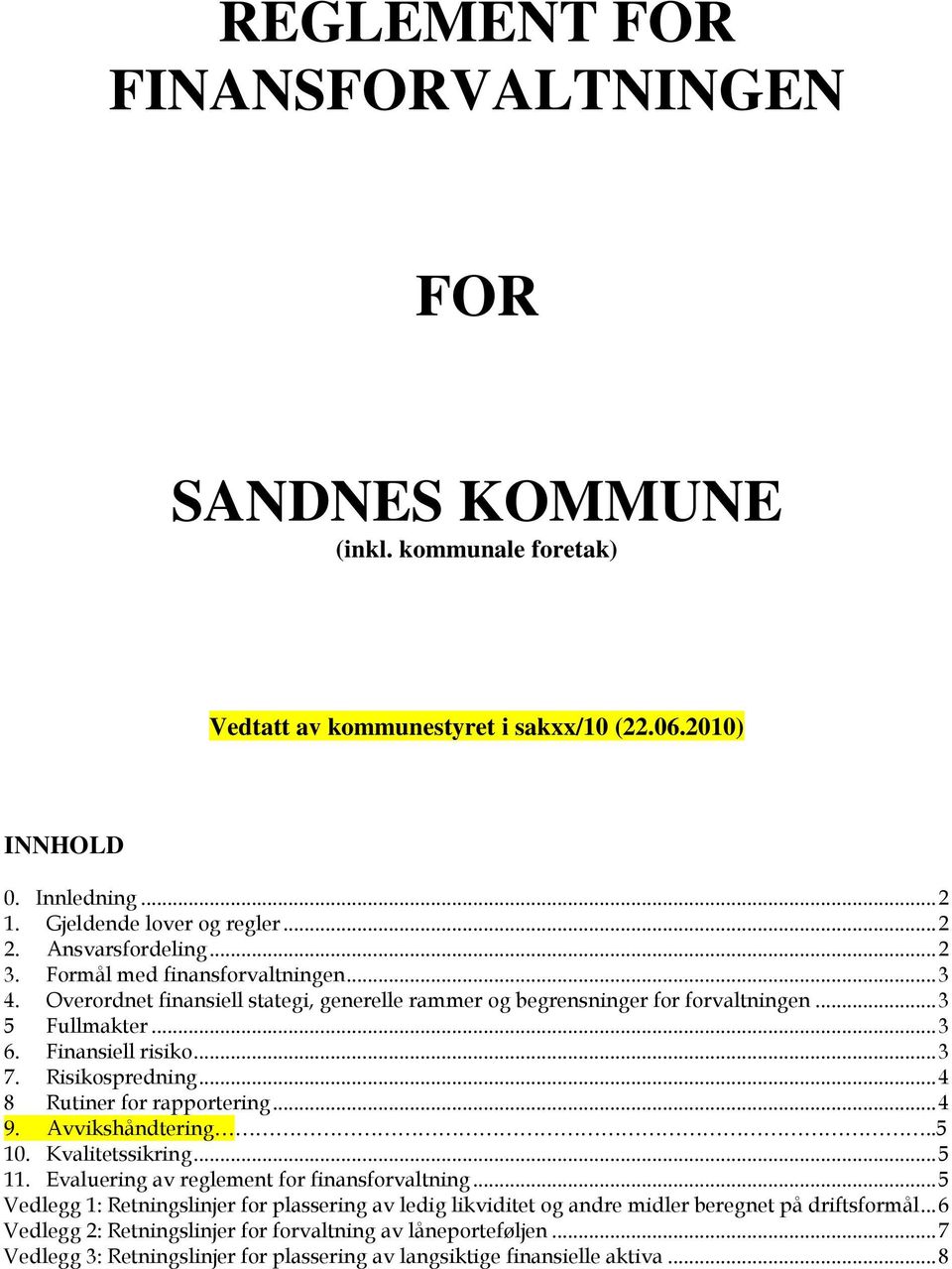 Risikospredning... 4 8 Rutiner for rapportering... 4 9. Avvikshåndtering..5 10. Kvalitetssikring... 5 11. Evaluering av reglement for finansforvaltning.