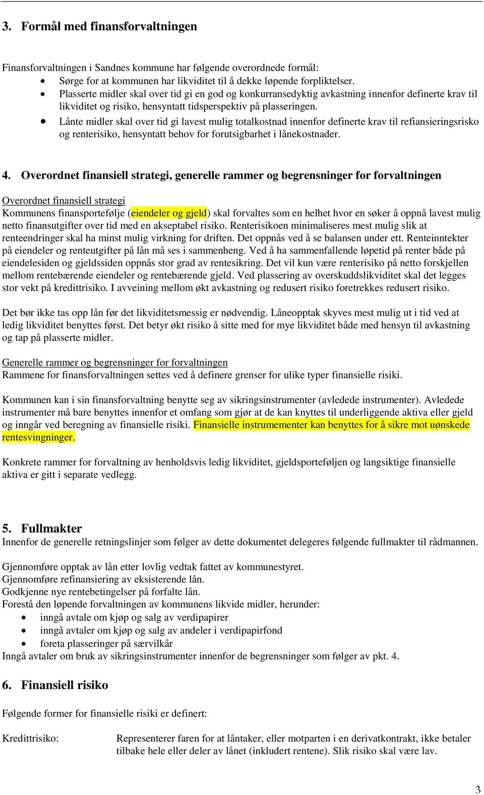 Lånte midler skal over tid gi lavest mulig totalkostnad innenfor definerte krav til refiansieringsrisko og renterisiko, hensyntatt behov for forutsigbarhet i lånekostnader. 4.