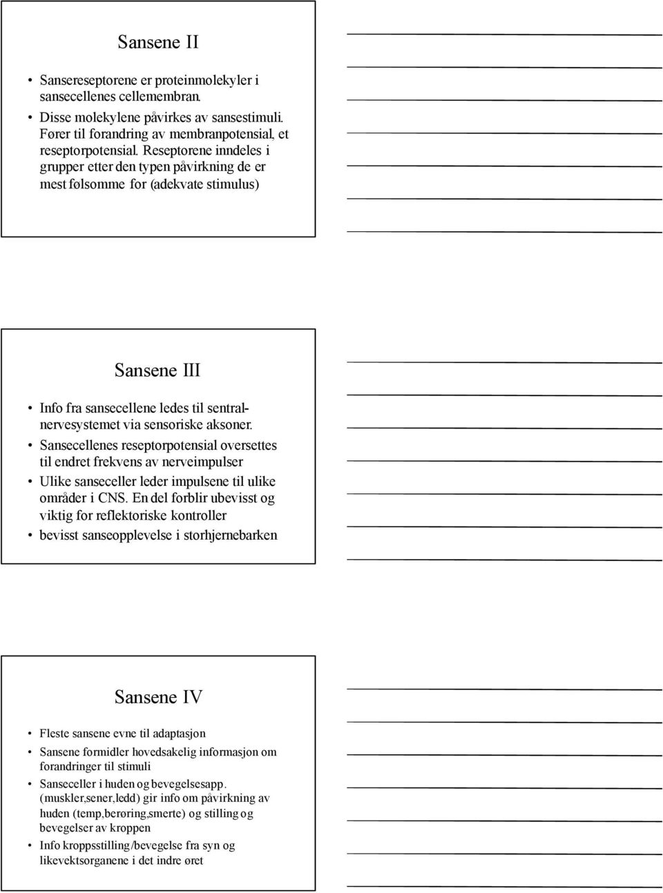 Sansecellenes reseptorpotensial oversettes til endret frekvens av nerveimpulser Ulike sanseceller leder impulsene til ulike områder i CNS.