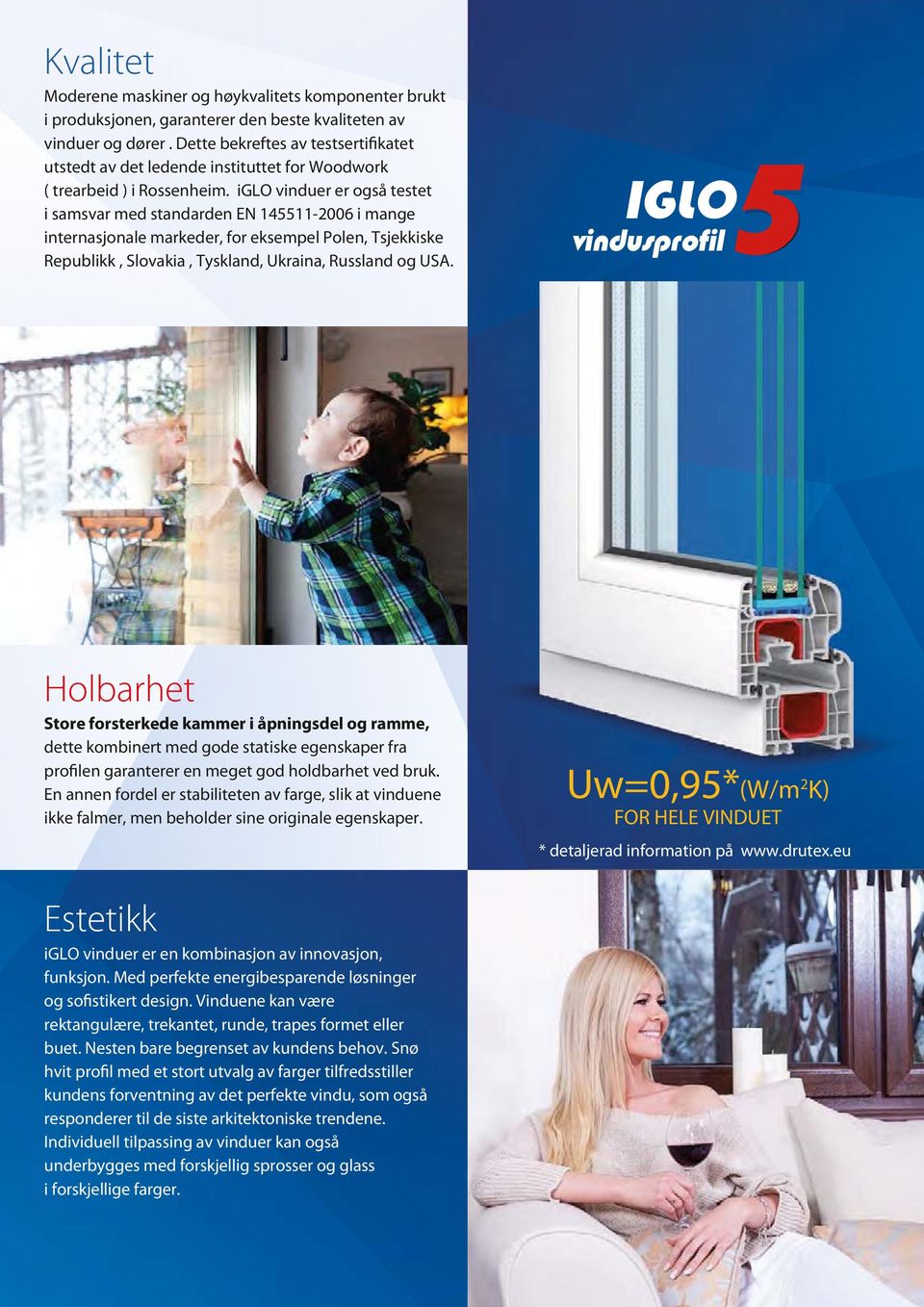 iglo vinduer er også testet i samsvar med standarden EN 145511-26 i mange internasjonale markeder, for eksempel Polen, Tsjekkiske Republikk, Slovakia, Tyskland, Ukraina, Russland og USA.
