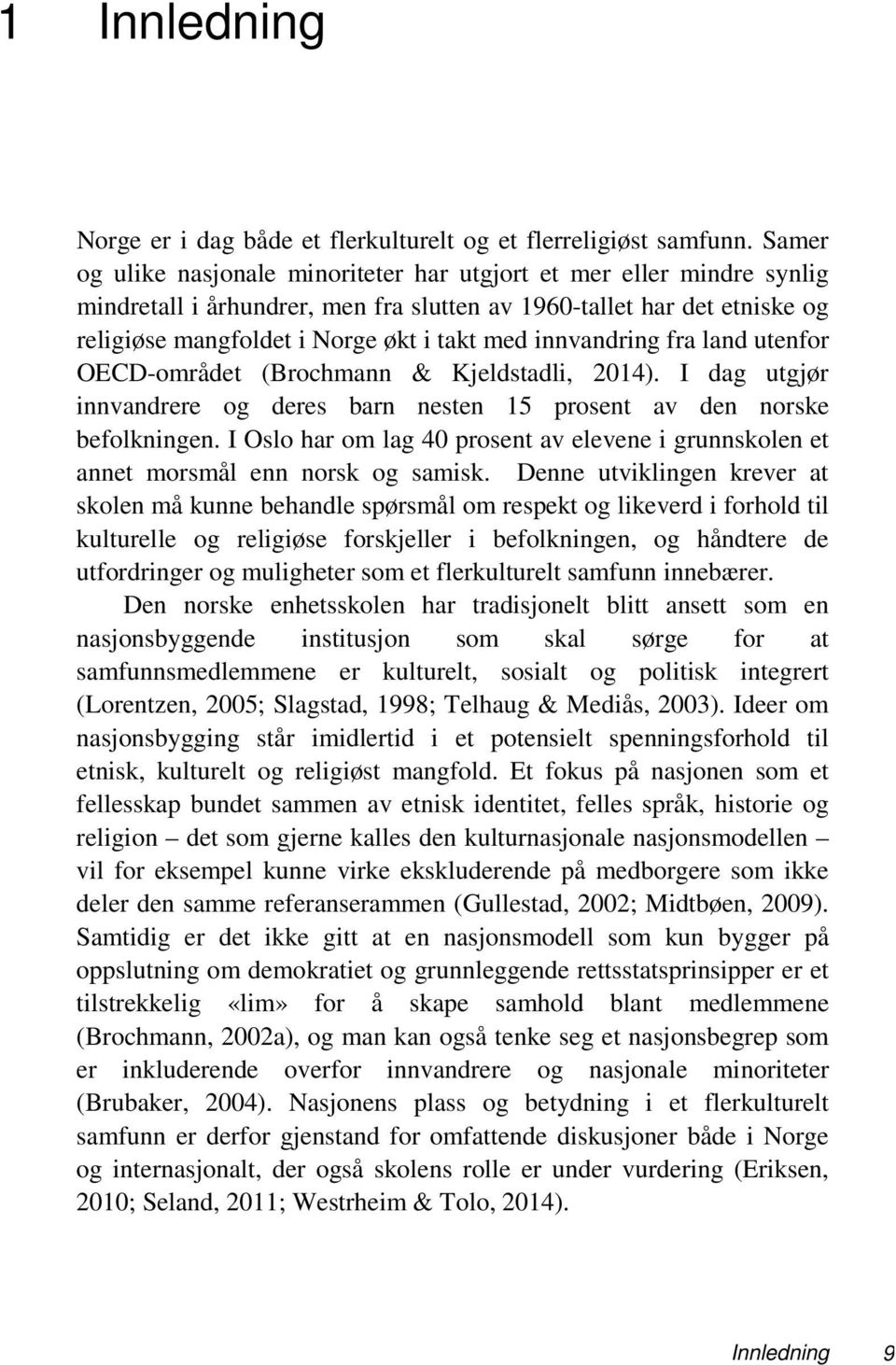 innvandring fra land utenfor OECD-området (Brochmann & Kjeldstadli, 2014). I dag utgjør innvandrere og deres barn nesten 15 prosent av den norske befolkningen.