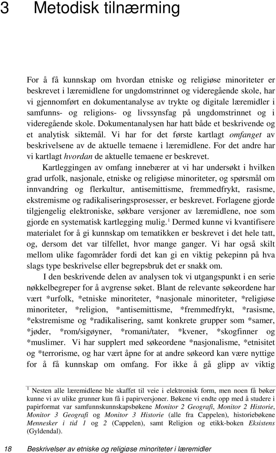 Vi har for det første kartlagt omfanget av beskrivelsene av de aktuelle temaene i læremidlene. For det andre har vi kartlagt hvordan de aktuelle temaene er beskrevet.