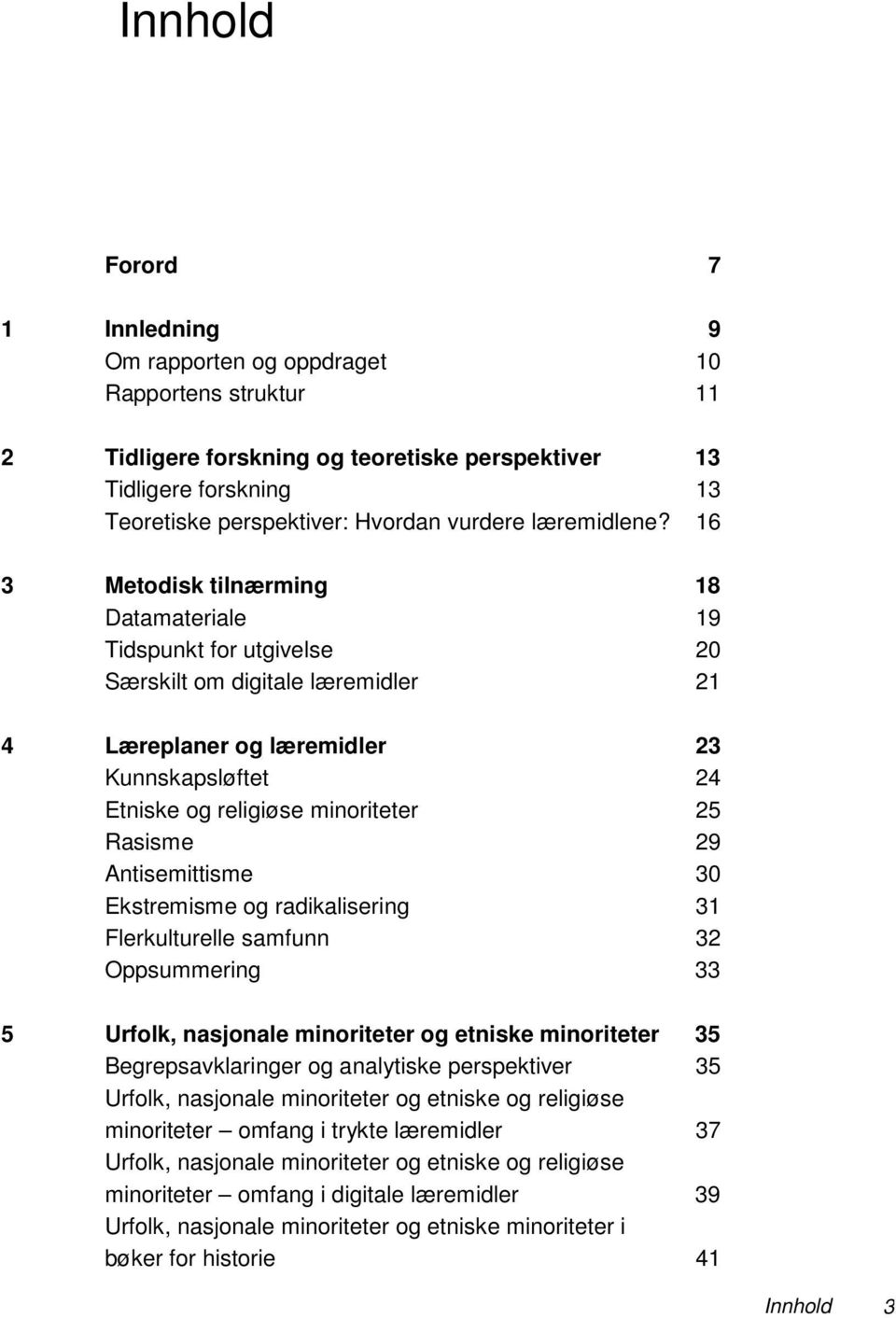 16 3 Metodisk tilnærming 18 Datamateriale 19 Tidspunkt for utgivelse 20 Særskilt om digitale læremidler 21 4 Læreplaner og læremidler 23 Kunnskapsløftet 24 Etniske og religiøse minoriteter 25 Rasisme