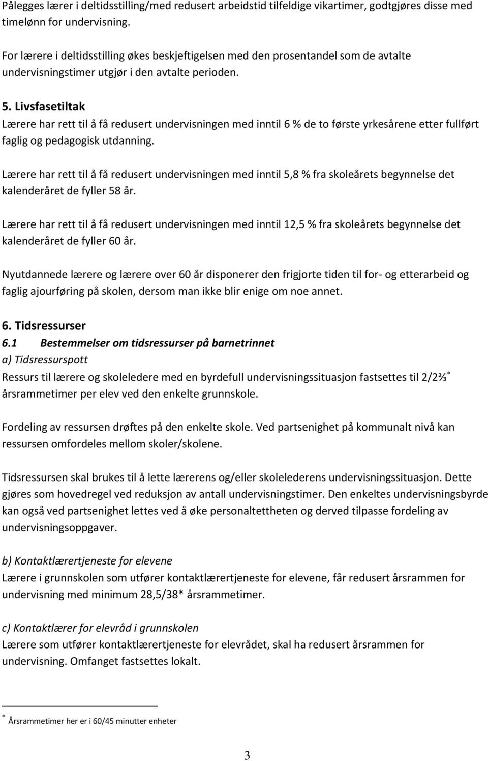 Livsfasetiltak Lærere har rett til å få redusert undervisningen med inntil 6 % de to første yrkesårene etter fullført faglig og pedagogisk utdanning.