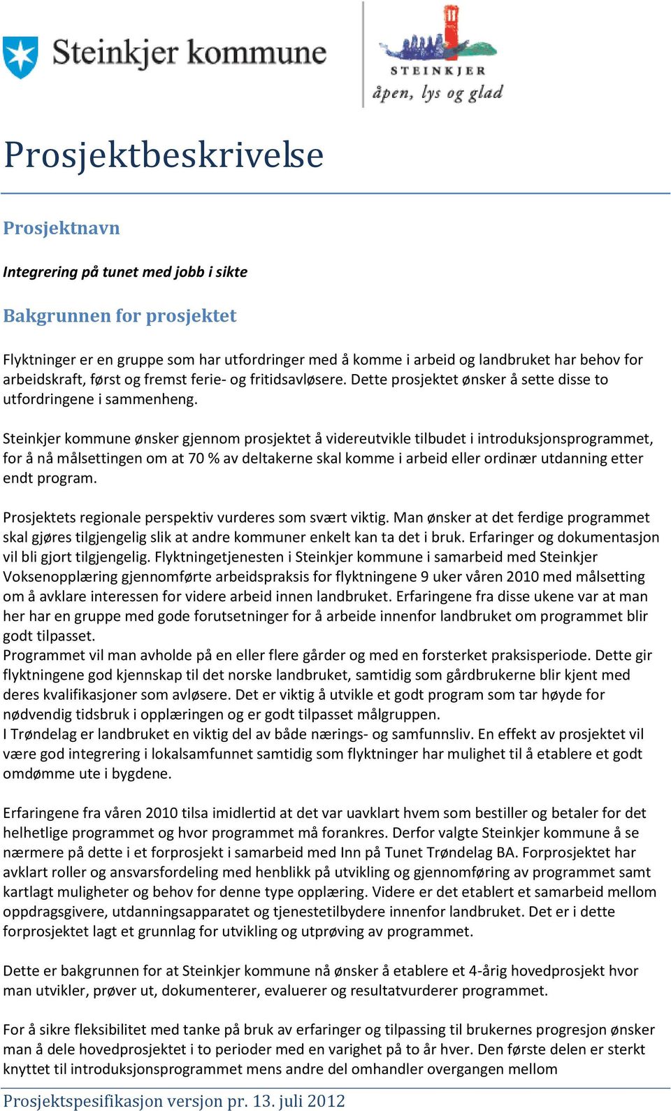 Steinkjer kommune ønsker gjennom prosjektet å videreutvikle tilbudet i introduksjonsprogrammet, for å nå målsettingen om at 70 % av deltakerne skal komme i arbeid eller ordinær utdanning etter endt