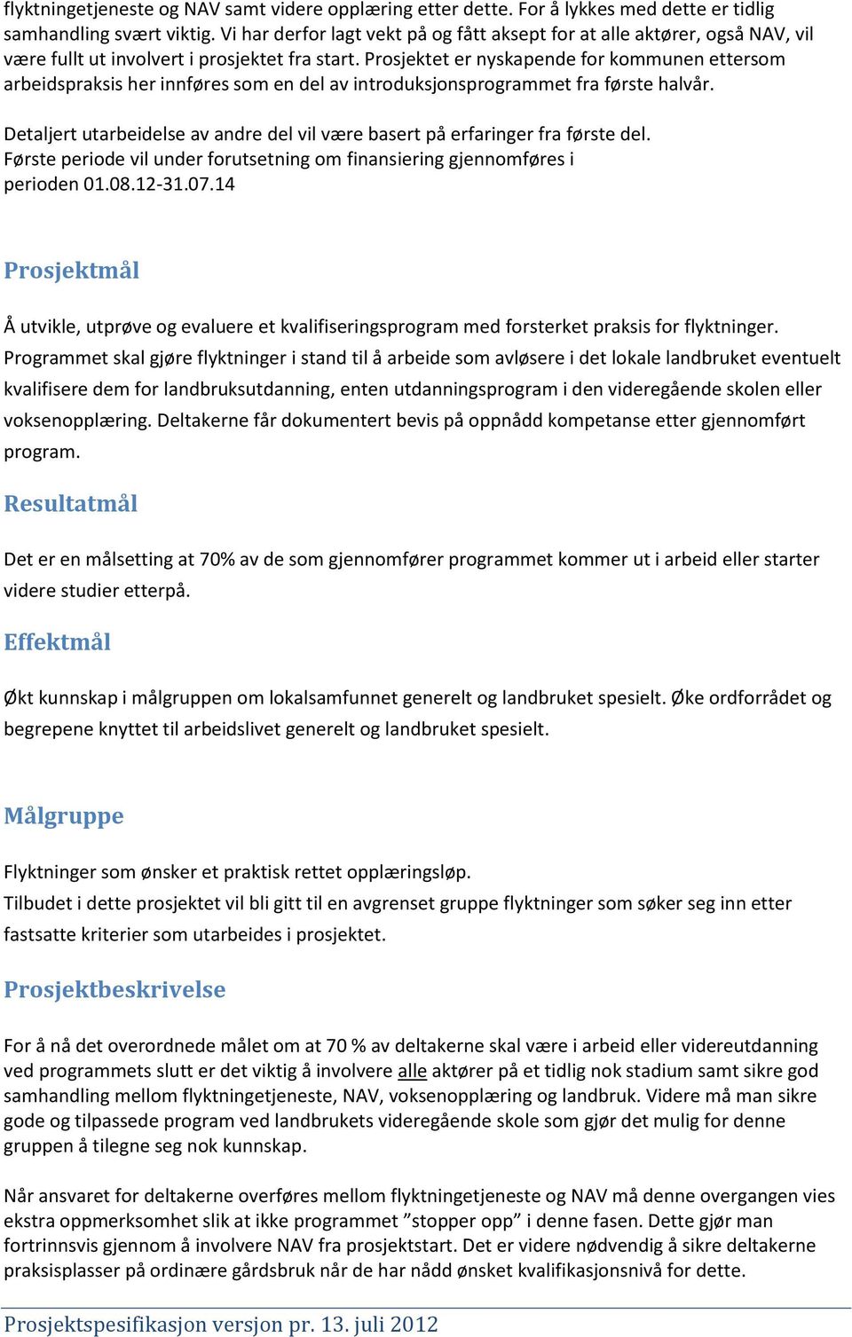 Prosjektet er nyskapende for kommunen ettersom arbeidspraksis her innføres som en del av introduksjonsprogrammet fra første halvår.