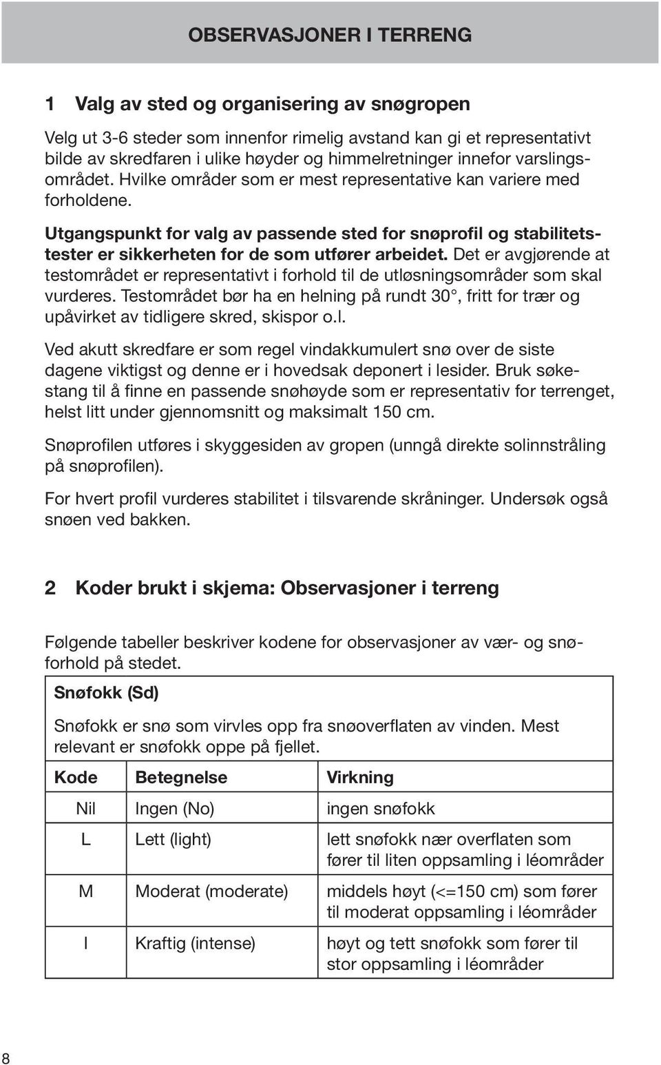 Utgangspunkt for valg av passende sted for snøprofil og stabilitetstester er sikkerheten for de som utfører arbeidet.