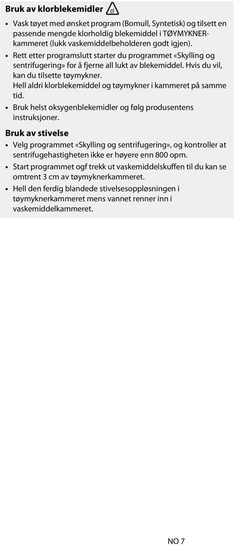 Hell aldri klorblekemiddel og tøymykner i kammeret på samme tid. Bruk helst oksygenblekemidler og følg produsentens instruksjoner.