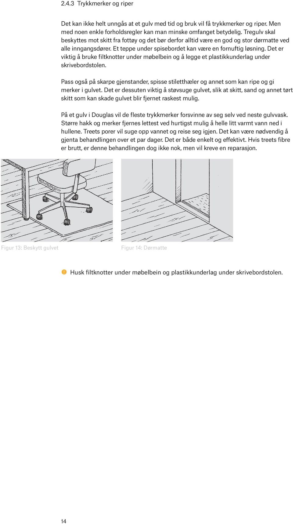 Det er viktig å bruke filtknotter under møbelbein og å legge et plastikkunderlag under skrivebordstolen.