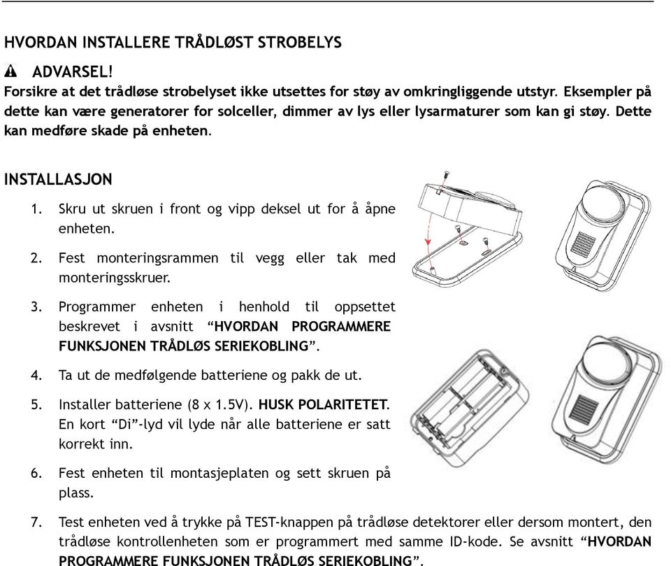 Skru ut skruen i front og vipp deksel ut for å åpne enheten. 2. Fest monteringsrammen til vegg eller tak med monteringsskruer. 3.