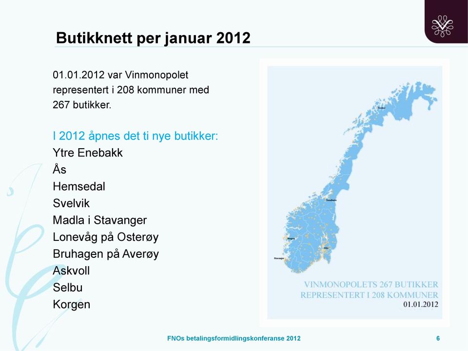 I 2012 åpnes det ti nye butikker: Ytre Enebakk Ås Hemsedal Svelvik
