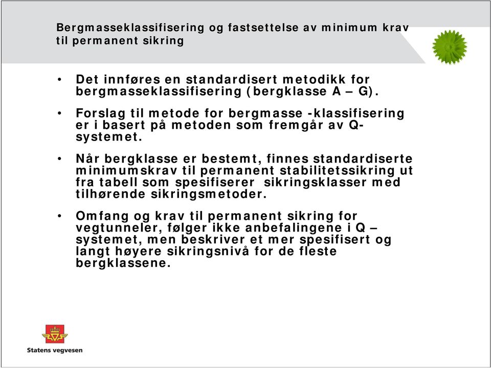 Når bergklasse er bestemt, finnes standardiserte minimumskrav til permanent stabilitetssikring ut fra tabell som spesifiserer sikringsklasser med