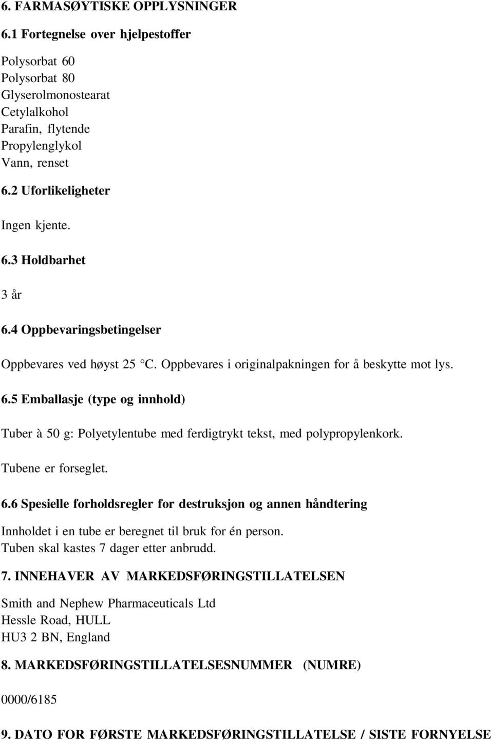 Tubene er forseglet. 6.6 Spesielle forholdsregler for destruksjon og annen håndtering Innholdet i en tube er beregnet til bruk for én person. Tuben skal kastes 7 