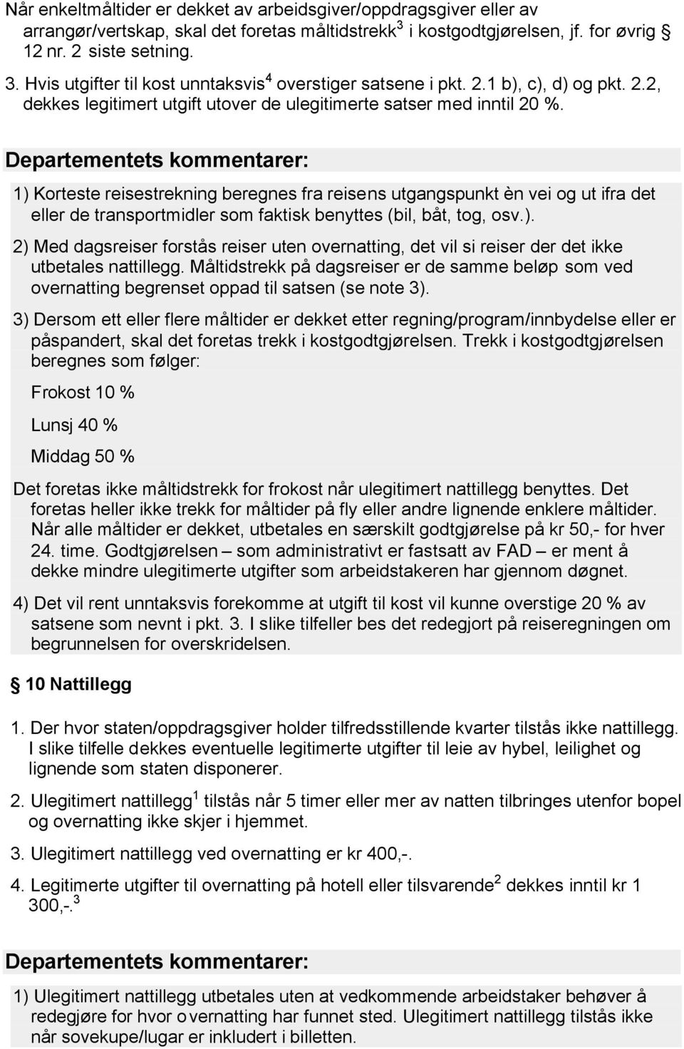 1) Korteste reisestrekning beregnes fra reisens utgangspunkt èn vei og ut ifra det eller de transportmidler som faktisk benyttes (bil, båt, tog, osv.). 2) Med dagsreiser forstås reiser uten overnatting, det vil si reiser der det ikke utbetales nattillegg.