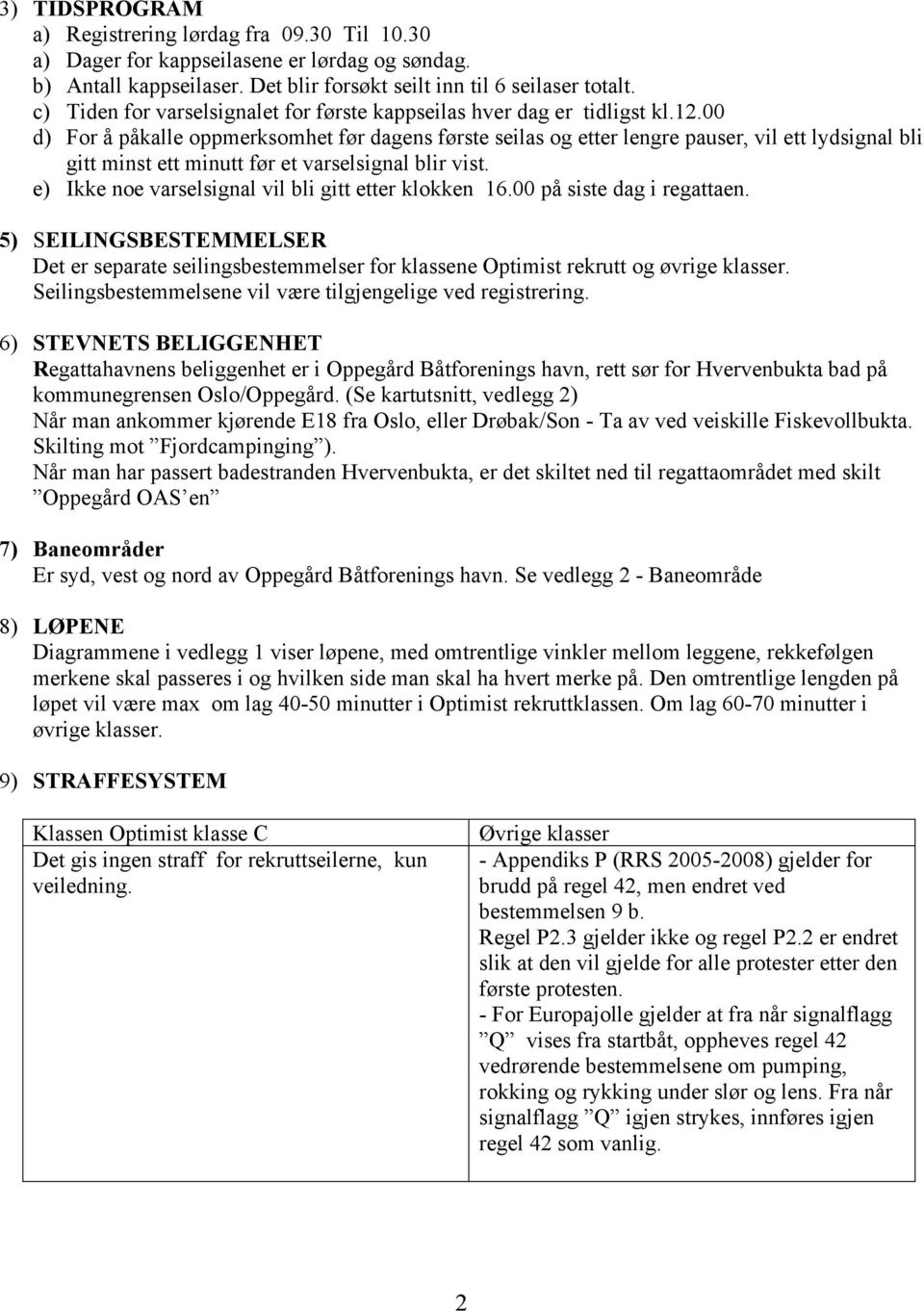 00 d) For å påkalle oppmerksomhet før dagens første seilas og etter lengre pauser, vil ett lydsignal bli gitt minst ett minutt før et varselsignal blir vist.