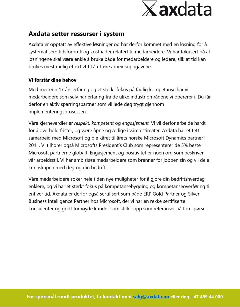 Vi forstår dine behov Med mer enn 17 års erfaring og et sterkt fokus på faglig kompetanse har vi medarbeidere som selv har erfaring fra de ulike industriområdene vi opererer i.