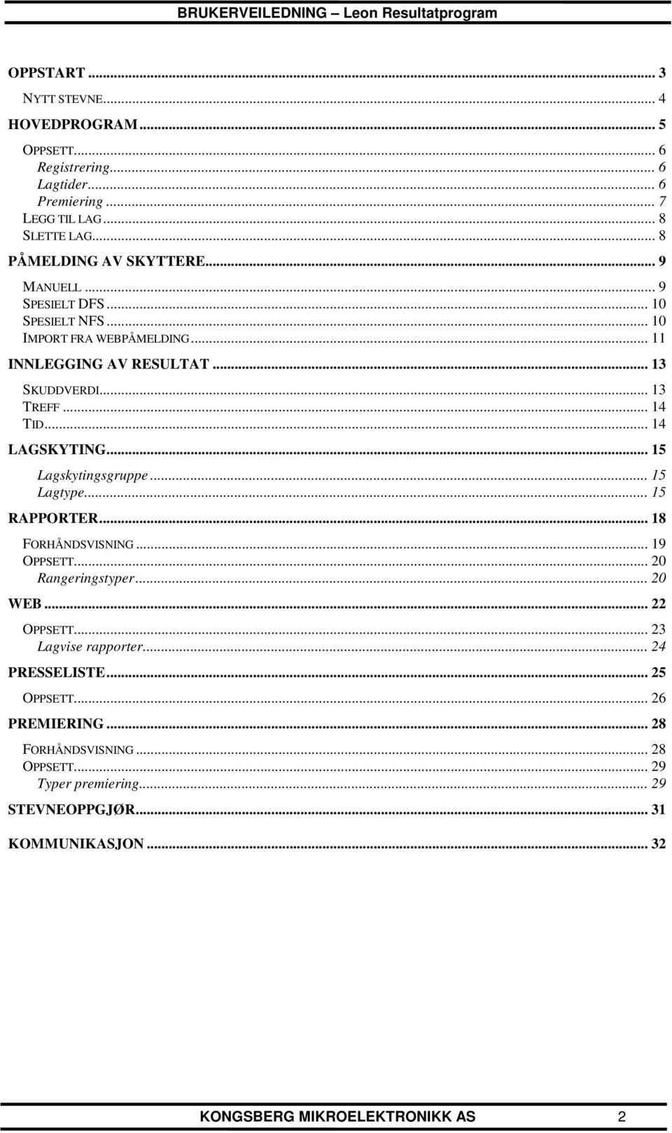 .. 15 Lagskytingsgruppe... 15 Lagtype... 15 RAPPORTER... 18 FORHÅNDSVISNING... 19 OPPSETT... 20 Rangeringstyper... 20 WEB... 22 OPPSETT... 23 Lagvise rapporter.