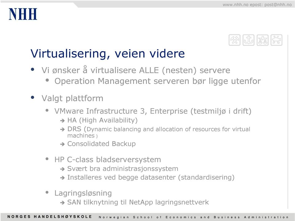 balancing and allocation of resources for virtual machines ) Consolidated Backup HP C-class bladserversystem Svært bra