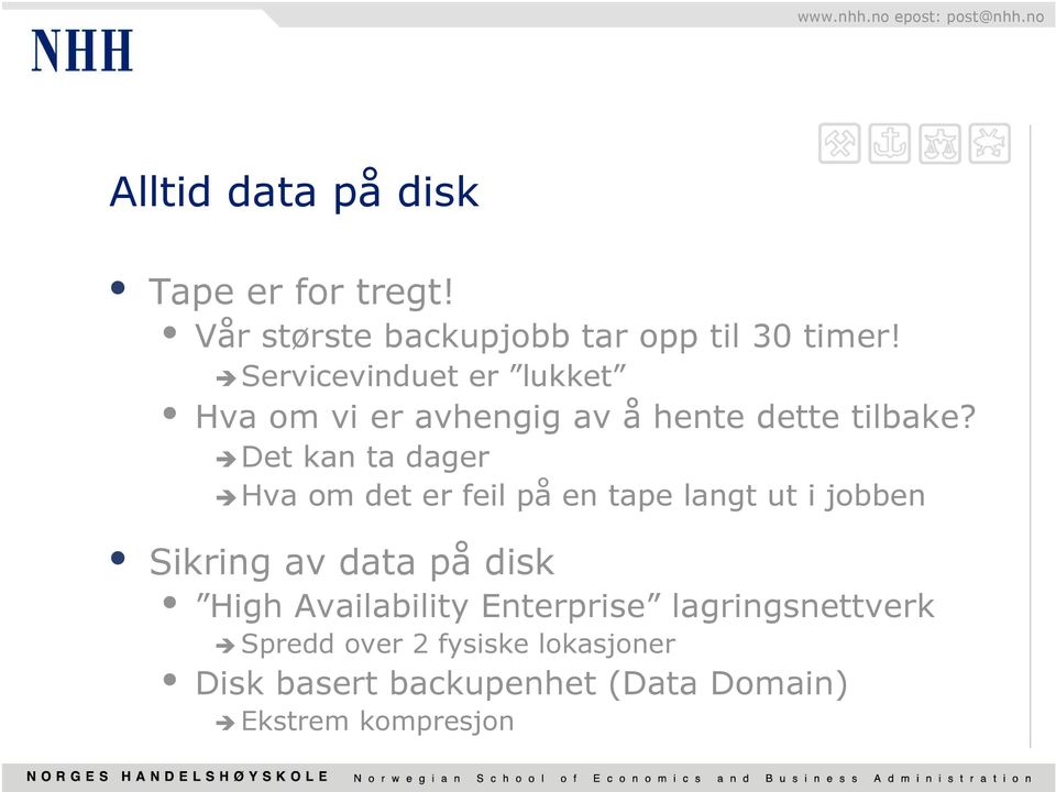 Det kan ta dager Hva om det er feil på en tape langt ut i jobben Sikring av data på disk High