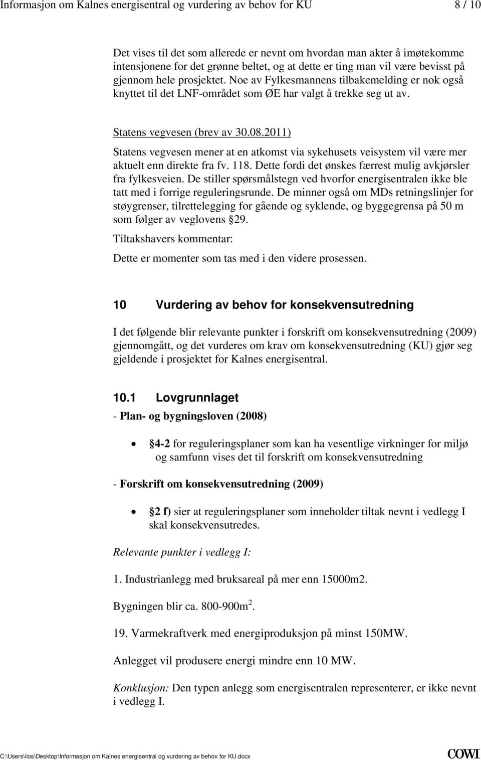 2011) Statens vegvesen mener at en atkomst via sykehusets veisystem vil være mer aktuelt enn direkte fra fv. 118. Dette fordi det ønskes færrest mulig avkjørsler fra fylkesveien.