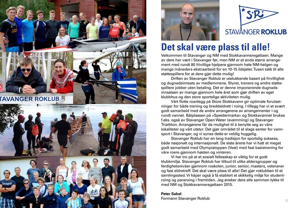 Tusen takk til alle støttespillere for at dere gjør dette mulig! Driften av Stavanger Roklub er utelukkende basert på frivillighet og dugnadsinnsats av medlemmene.