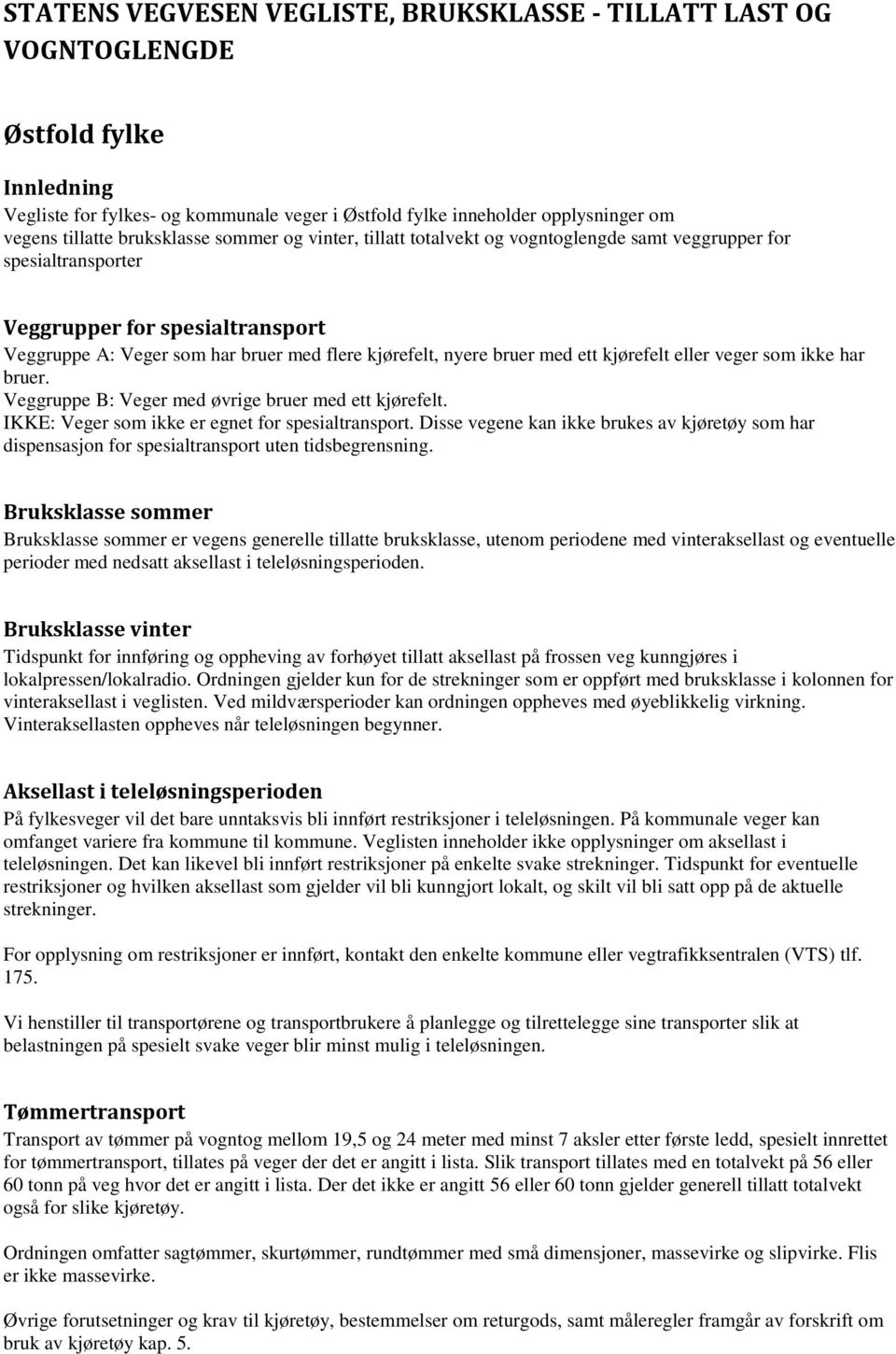 som ikke har bruer. : er med øvrige bruer med ett kjørefelt. IKKE: er som ikke er egnet for spesialtransport.