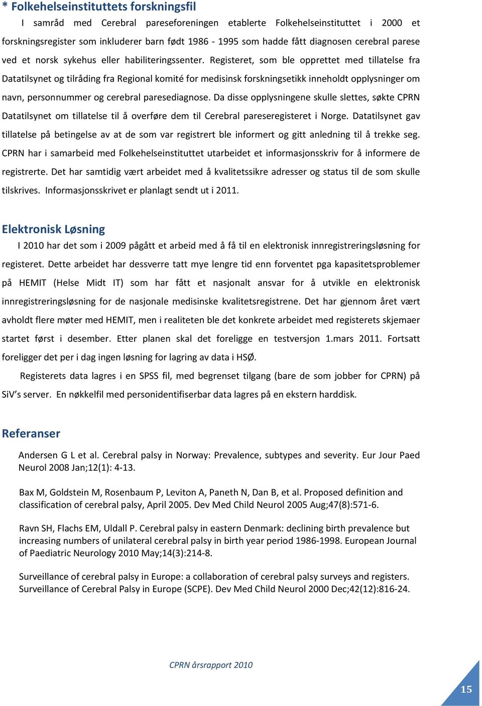 Registeret, som ble opprettet med tillatelse fra Datatilsynet og tilråding fra Regional komité for medisinsk forskningsetikk inneholdt opplysninger om navn, personnummer og cerebral paresediagnose.