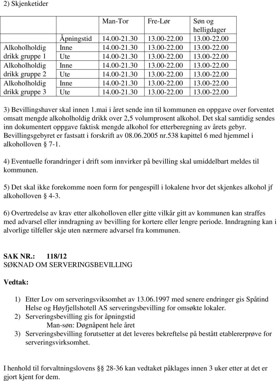 mai i året sende inn til kommunen en oppgave over forventet omsatt mengde alkoholholdig drikk over 2,5 volumprosent alkohol.