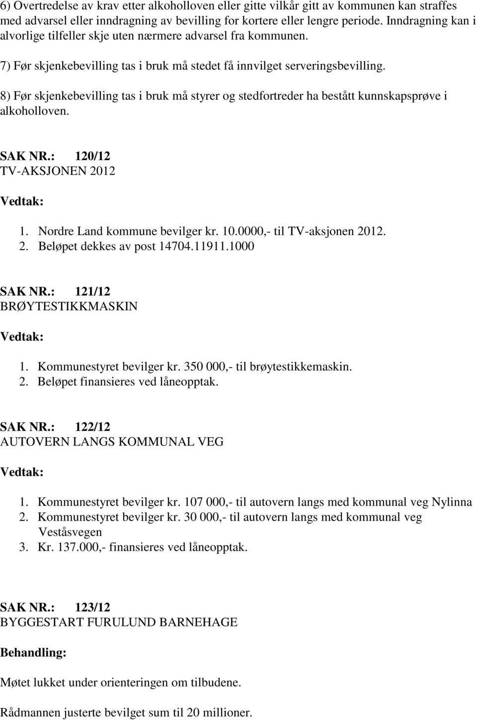 8) Før skjenkebevilling tas i bruk må styrer og stedfortreder ha bestått kunnskapsprøve i alkoholloven. SAK NR.: 120/12 TV-AKSJONEN 2012 1. Nordre Land kommune bevilger kr. 10.