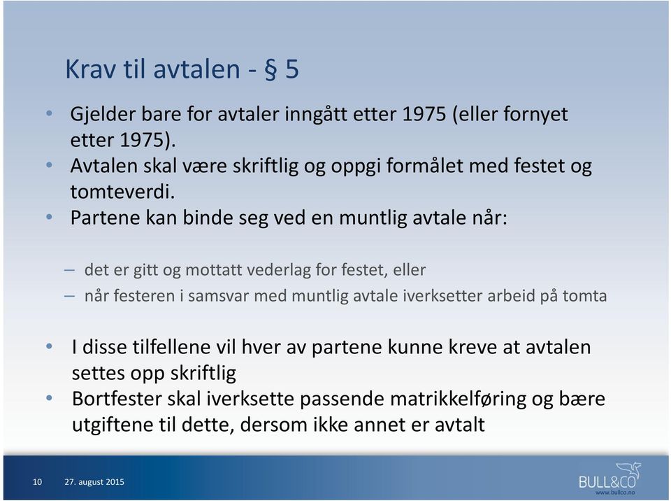 Partene kan binde seg ved en muntlig avtale når: det er gitt og mottatt vederlag for festet, eller når festeren i samsvar med