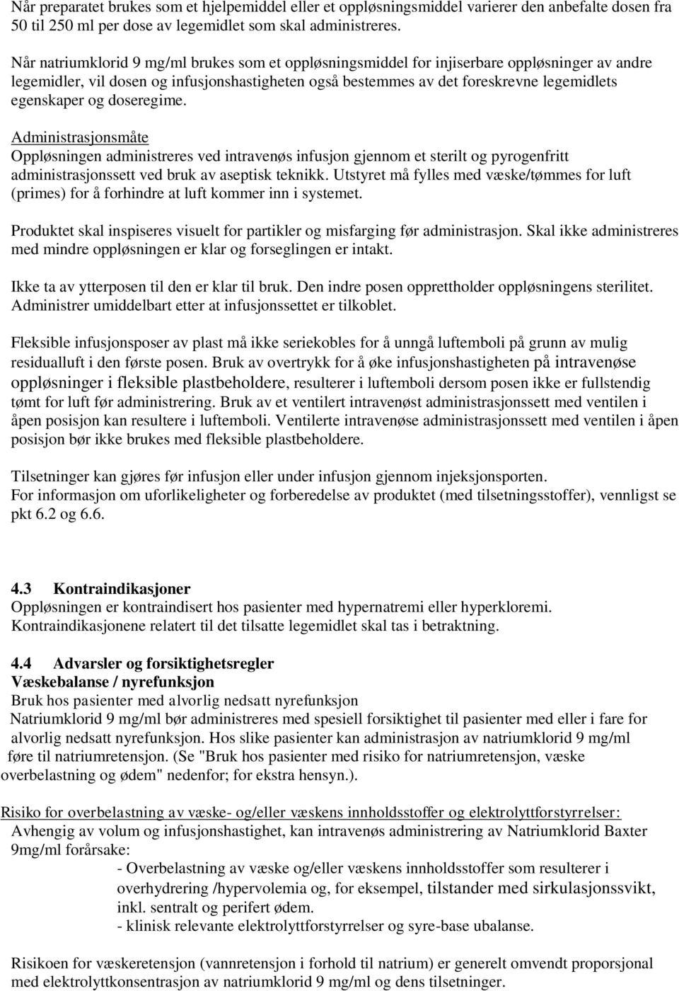 og doseregime. Administrasjonsmåte Oppløsningen administreres ved intravenøs infusjon gjennom et sterilt og pyrogenfritt administrasjonssett ved bruk av aseptisk teknikk.