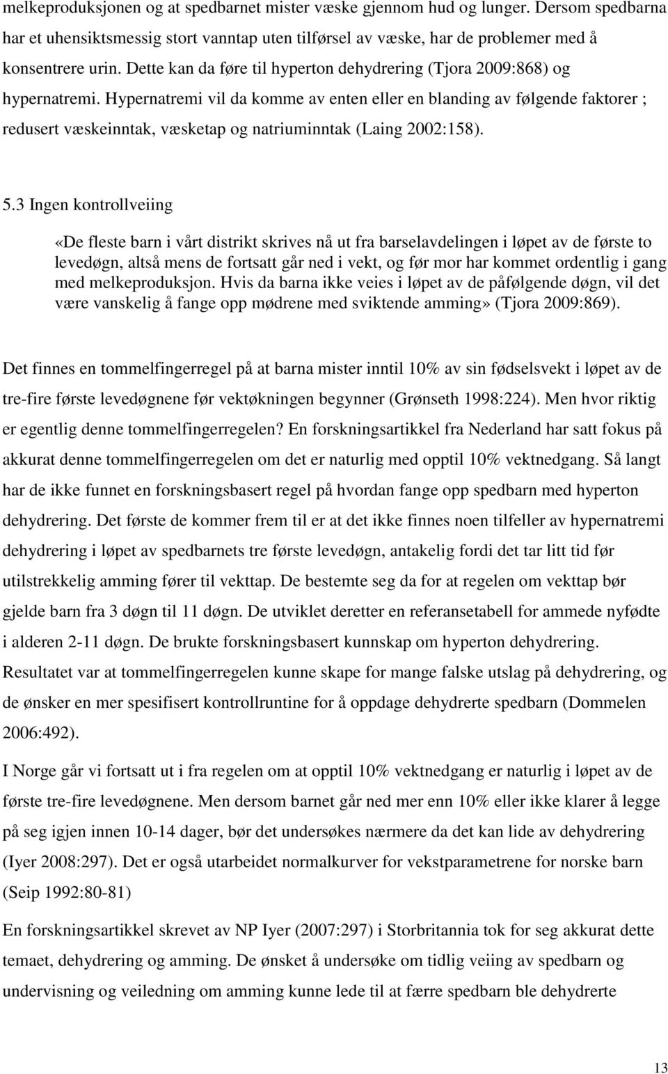 Hypernatremi vil da komme av enten eller en blanding av følgende faktorer ; redusert væskeinntak, væsketap og natriuminntak (Laing 2002:158). 5.