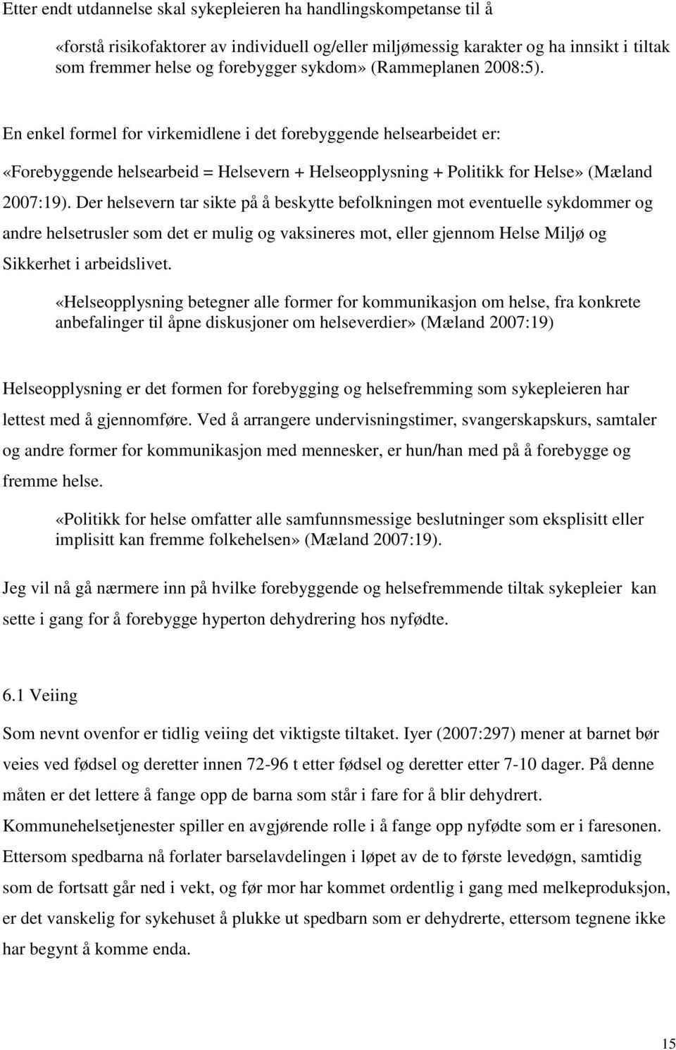 Der helsevern tar sikte på å beskytte befolkningen mot eventuelle sykdommer og andre helsetrusler som det er mulig og vaksineres mot, eller gjennom Helse Miljø og Sikkerhet i arbeidslivet.