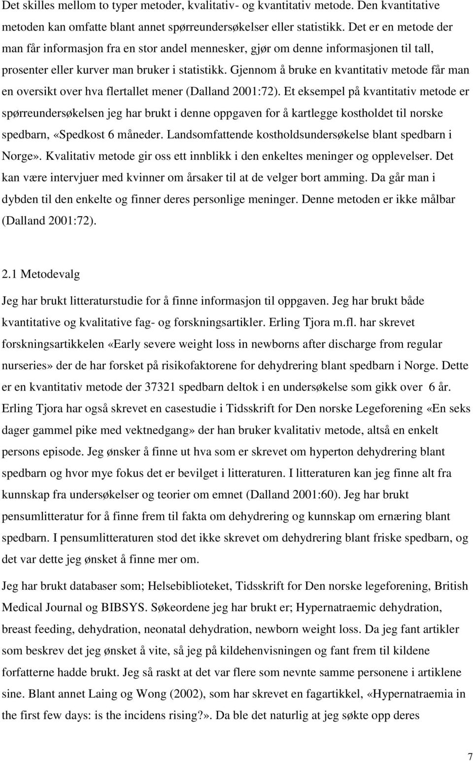 Gjennom å bruke en kvantitativ metode får man en oversikt over hva flertallet mener (Dalland 2001:72).