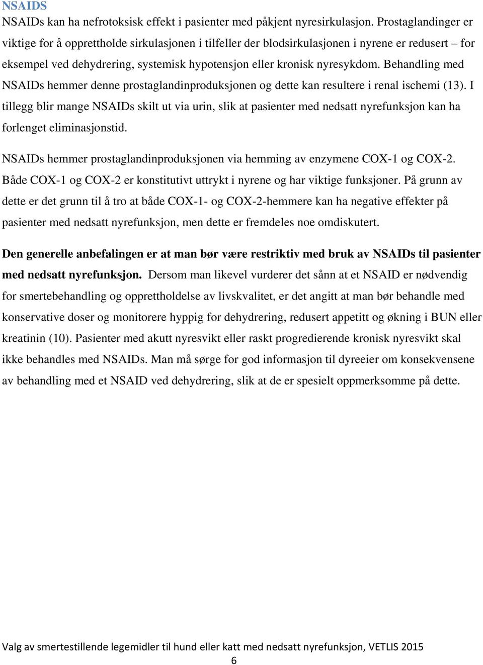 Behandling med NSAIDs hemmer denne prostaglandinproduksjonen og dette kan resultere i renal ischemi (13).