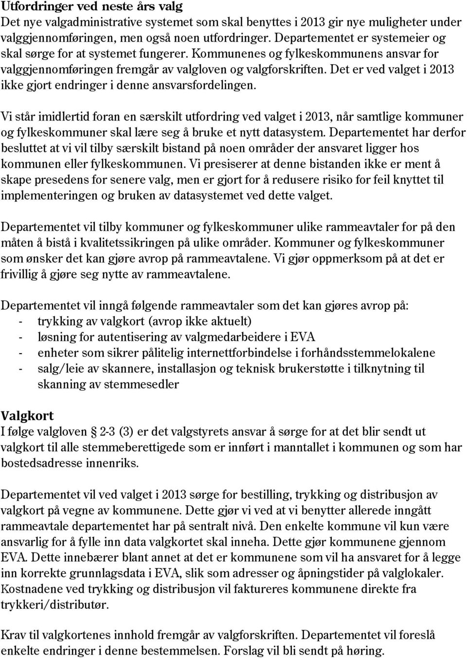 Det er ved valget i 2013 ikke gjort endringer i denne ansvarsfordelingen.