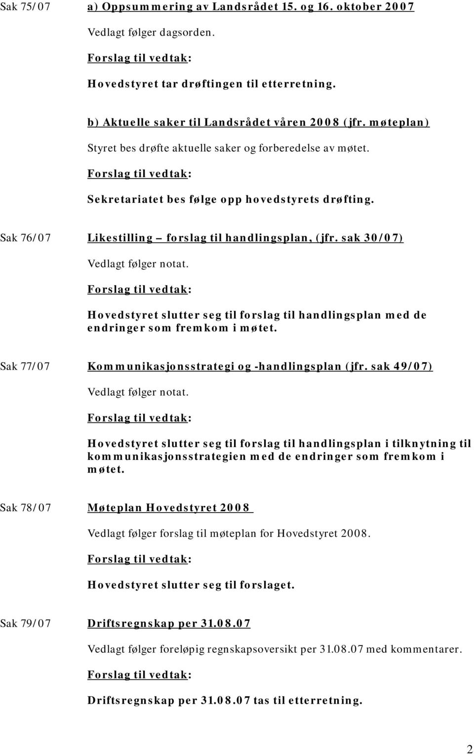 sak 30/07) Hovedstyret slutter seg til forslag til handlingsplan med de endringer som fremkom i møtet. Sak 77/07 Kommunikasjonsstrategi og -handlingsplan (jfr.