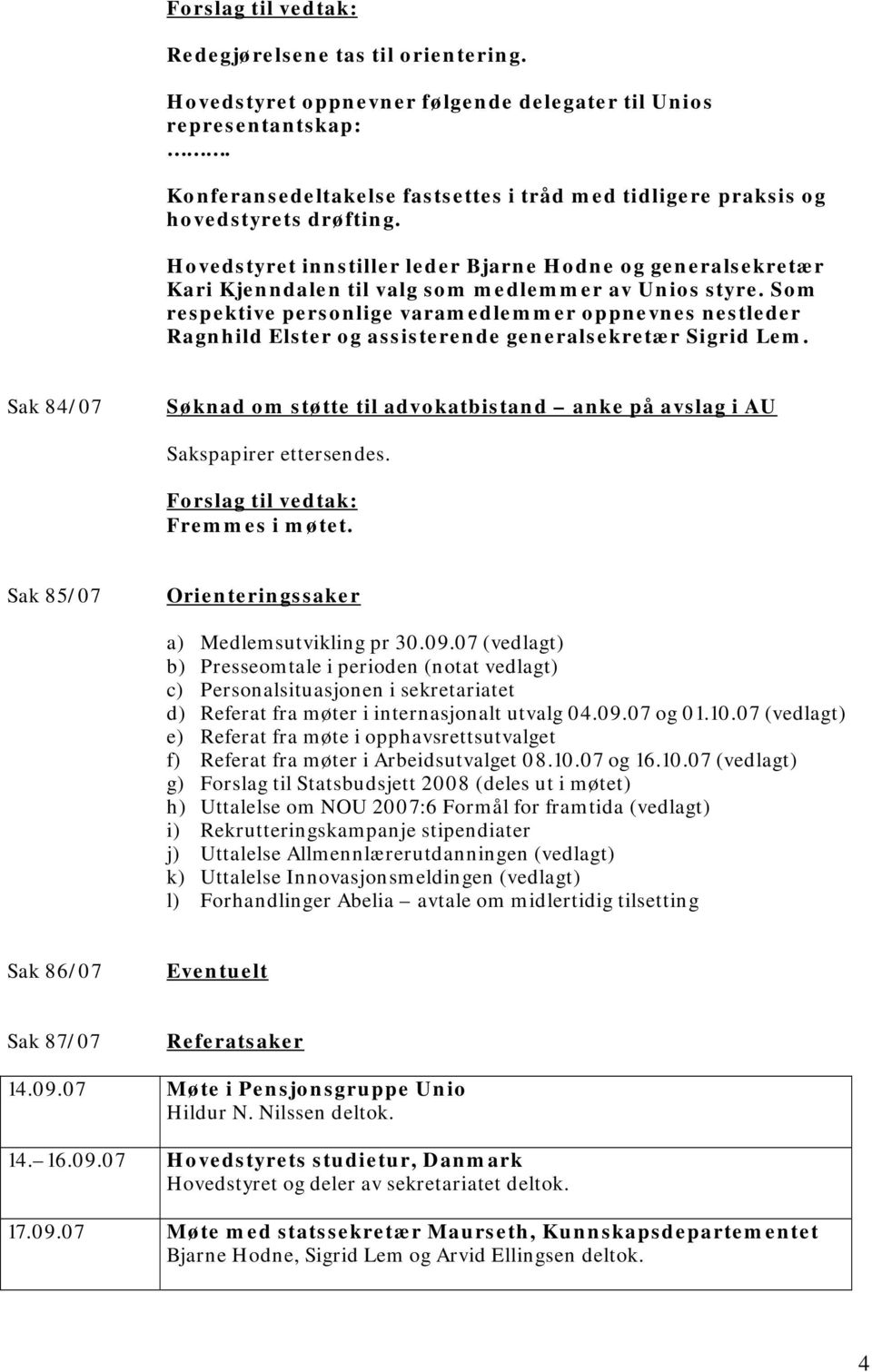 Som respektive personlige varamedlemmer oppnevnes nestleder Ragnhild Elster og assisterende generalsekretær Sigrid Lem.