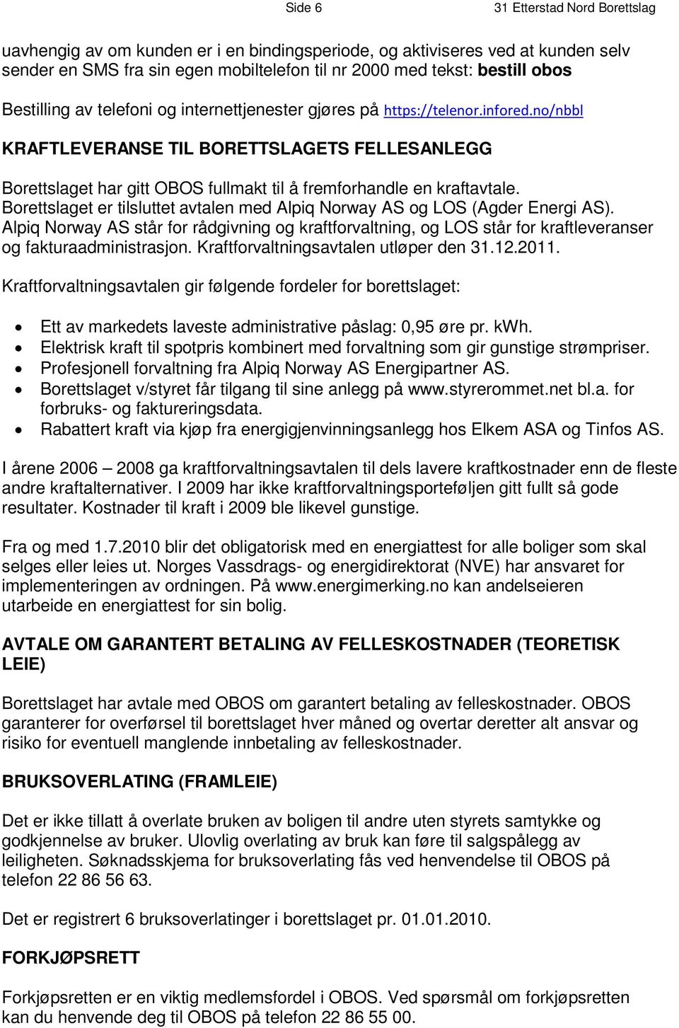 r e s p å K R A F T L E V E R A N S E T I L B O R E T T S L A G E T S F E L L E S A N L E G G Borettslaget har gitt OBOS fullmakt til å fremforhandle en kraftavtale.