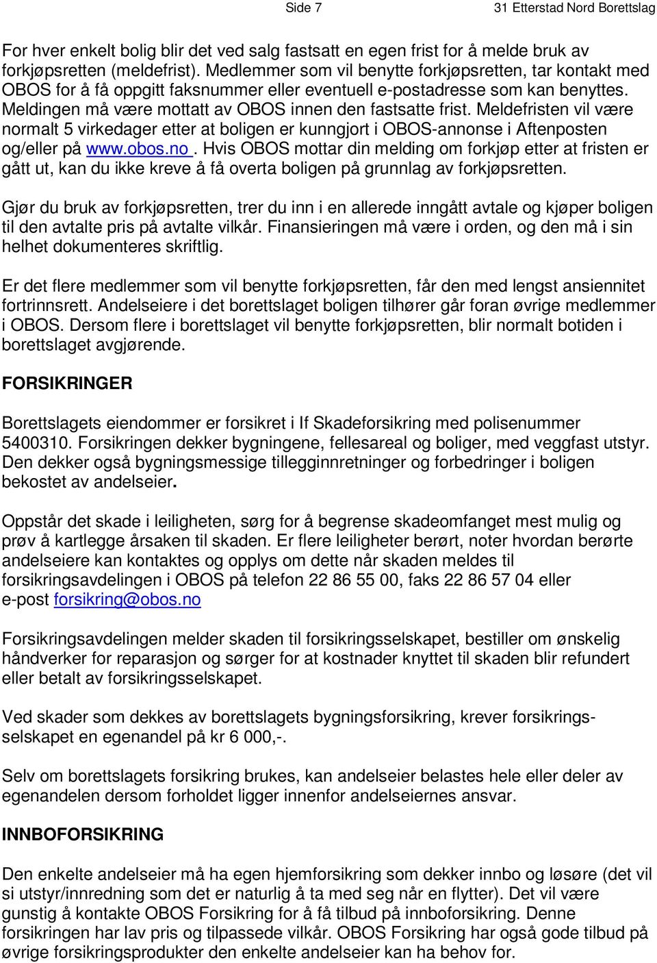 Medlemmer som vil benytte forkjøpsretten t, a r k o nt a k t m e d O B O S f o r å f å o p p g i t t f a k s n u m m e r -p o e s l t a l d e r es r s e v s om e n t k u a e n l b l e n y t e t es.