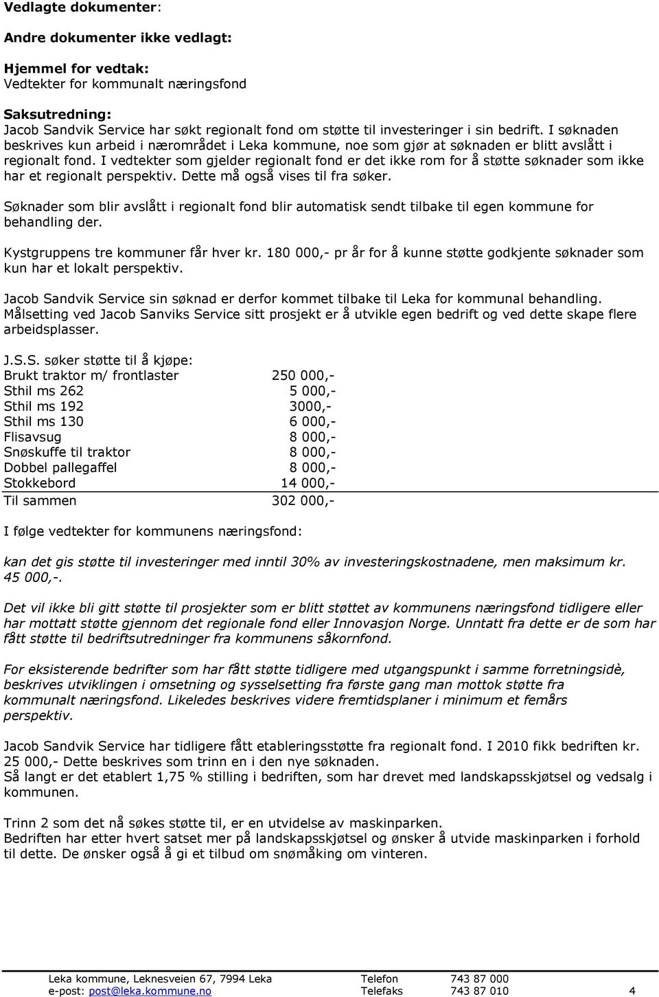 I vedtekter som gjelder regionalt fond er det ikke rom for å støtte søknader som ikke har et regionalt perspektiv. Dette må også vises til fra søker.