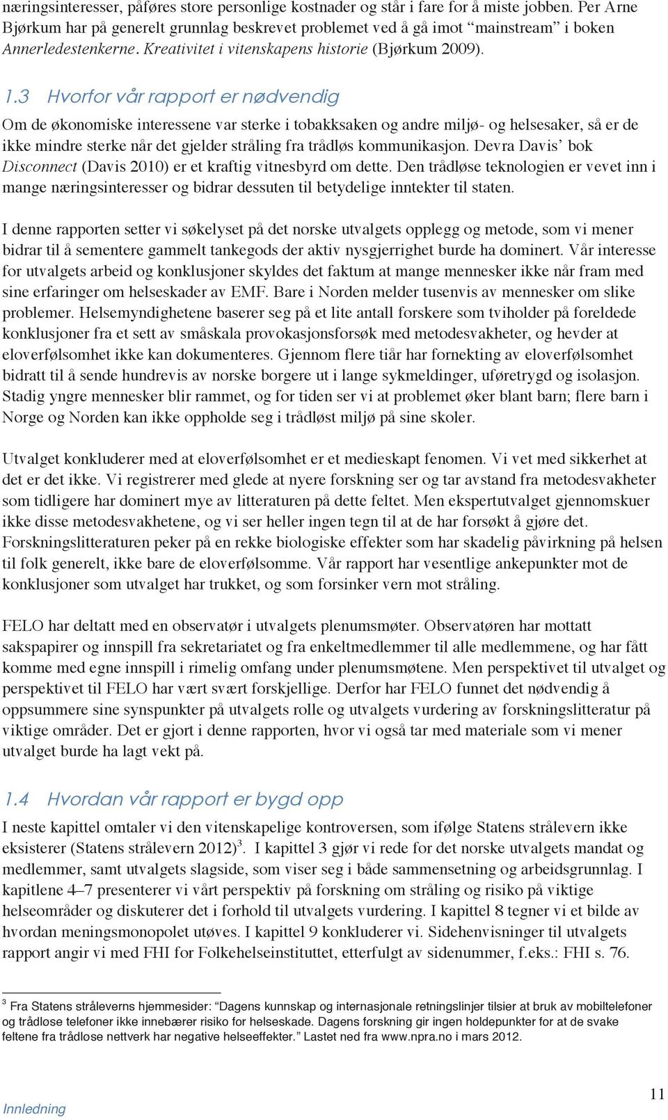 3 Hvorfor vår rapport er nødvendig Om de økonomiske interessene var sterke i tobakksaken og andre miljø- og helsesaker, så er de ikke mindre sterke når det gjelder stråling fra trådløs kommunikasjon.