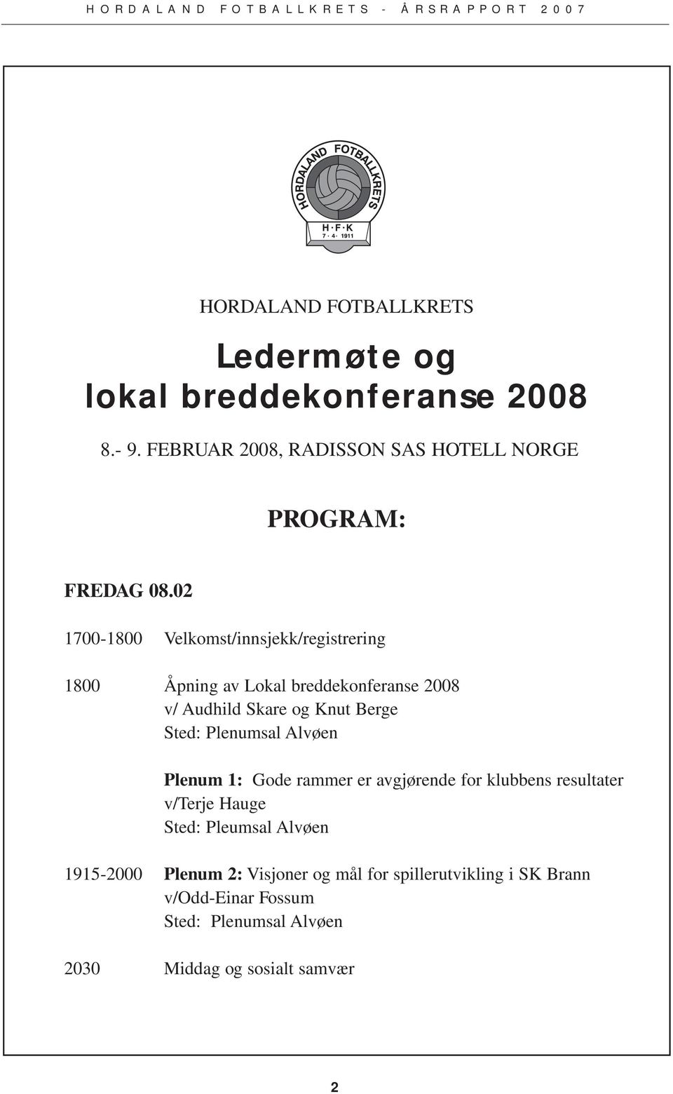 02 1700-1800 Velkomst/innsjekk/registrering 1800 Åpning av Lokal breddekonferanse 2008 v/ Audhild Skare og Knut Berge Sted: