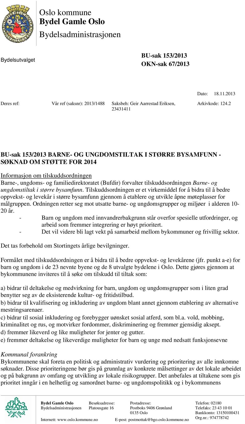 2 BU-sak 153/2013 BARNE- OG UNGDOMSTILTAK I STØRRE BYSAMFUNN - SØKNAD OM STØTTE FOR 2014 Informasjon om tilskuddsordningen Barne-, ungdoms- og familiedirektoratet (Bufdir) forvalter