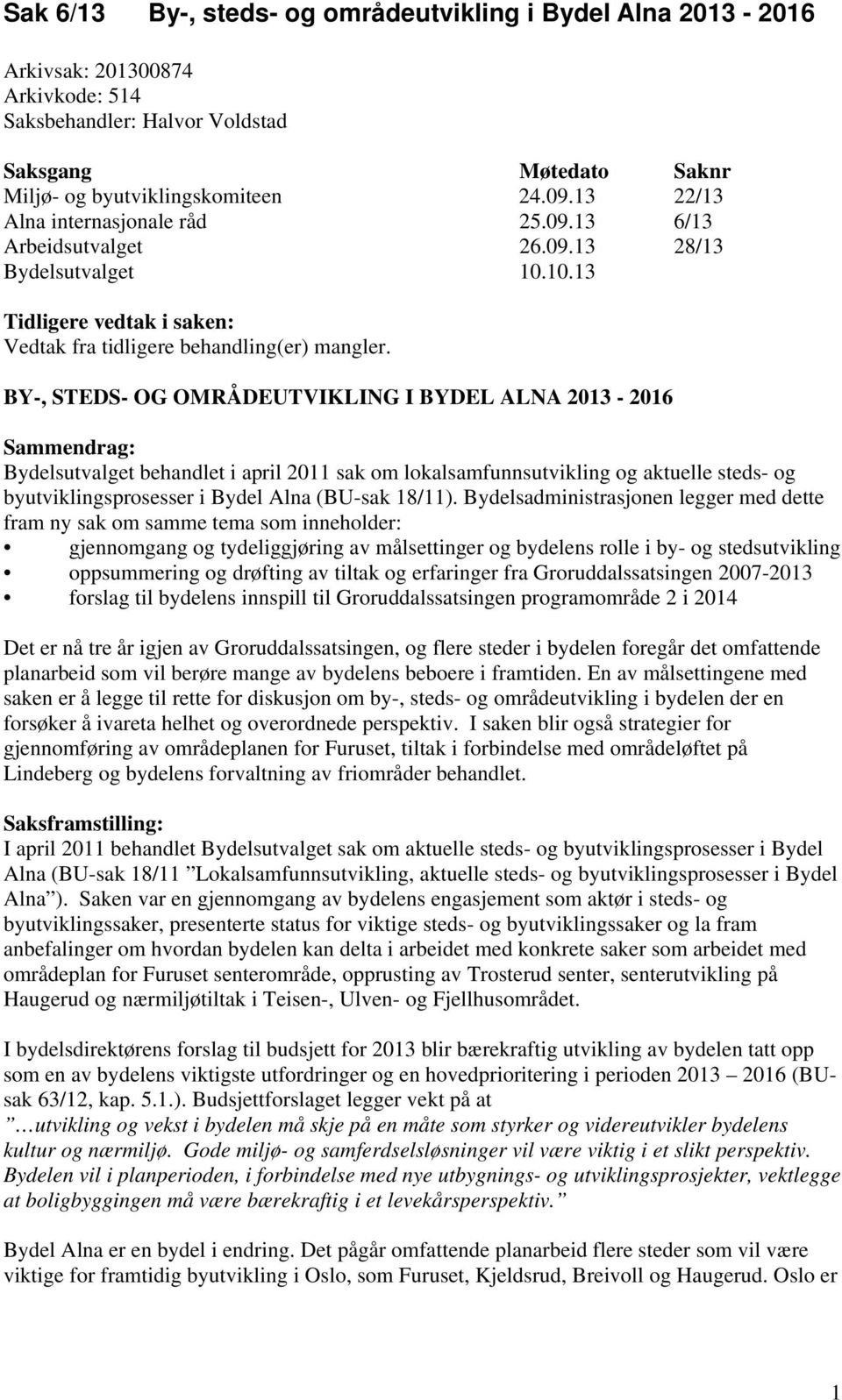 BY-, STEDS- OG OMRÅDEUTVIKLING I BYDEL ALNA 2013-2016 Sammendrag: Bydelsutvalget behandlet i april 2011 sak om lokalsamfunnsutvikling og aktuelle steds- og byutviklingsprosesser i Bydel Alna (BU-sak