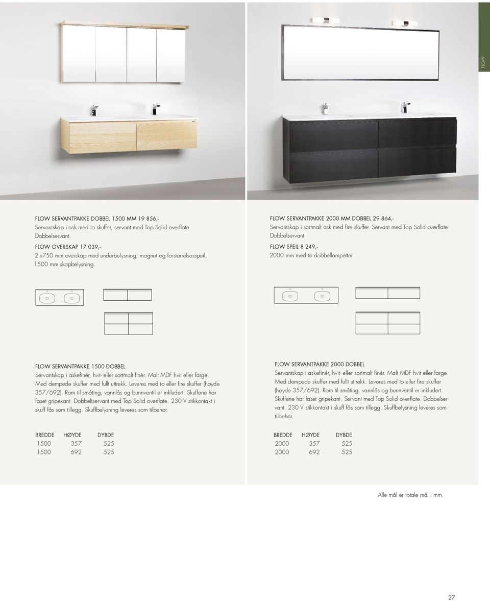 FLOW SERVANTPAKKE 2000 MM DOBBEL 29 864,- Servantskap i sortmalt ask med fire skuffer. Servant med Top Solid overflate. Dobbelservant. FLOW SPEIL 8 249,- 2000 mm med to dobbellampetter.