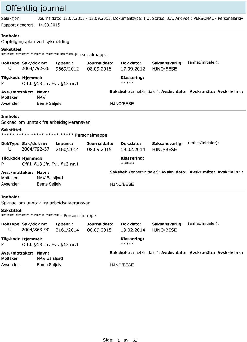 : Mottaker NAV Bente Seljelv HJNO/BESE Søknad om unntak fra arbeidsgiveransvar ersonalmappe 2004/792-37 2160/2014 08.09.2015 19.02.2014 HJNO/BESE Avs./mottaker: Navn: Saksbeh. Avskr. dato: Avskr.