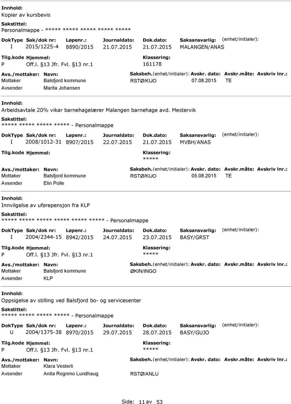 Avskr. dato: Avskr.måte: Avskriv lnr.: RSTØ/KJO 05.08.2015 TE Elin olle nnvilgelse av uførepensjon fra KL - ersonalmappe 2004/2344-15 8942/2015 24.07.2015 23.07.2015 BASY/GRST Avs.